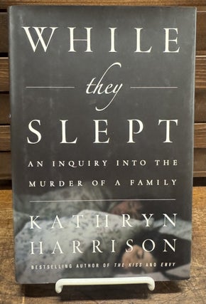 Item #315685 While They Slept: An Inquiry Into The Murder of a Family. Kathryn HARRISON