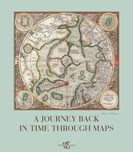 Item #316806 A Journey Back in Time Through Maps. Kevin J. BROWN.