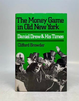 Item #318024 The Money Game in Old New York: Daniel Drew and His Times. Clifford BROWDER
