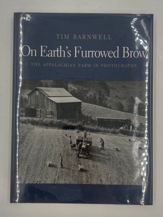 Item #320207 On Earth's Furrowed Brow: The Appalachian Farm in Photographs. Tim BARNWELL