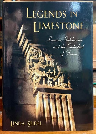 Item #321631 Legends in Limestone: Lazarus, Gislebertus, and the Cathedral of Autun. Linda SEIDEL