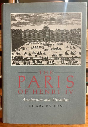 Item #321640 The Paris of Henri IV: Architecture and Urbanism. Hilary BALLON