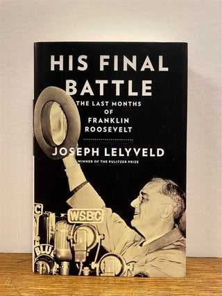 Item #322590 His Final Battle: The Last Months of Franklin Roosevelt. Joseph LELYVELD