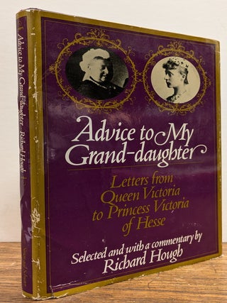 Item #323226 Advice to My Grand-daughter: Letters from Queen Victoria to Princess Victoria of...