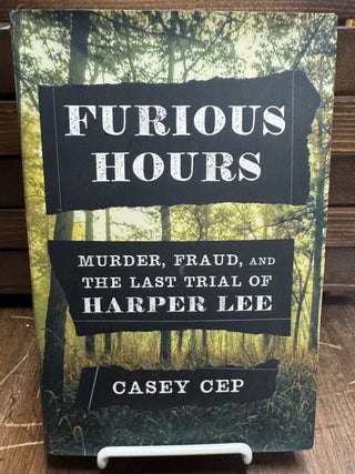 Item #323477 Furious Hours: Murder, Fraud, and the Last Trial of Harper Lee. Casey CEP