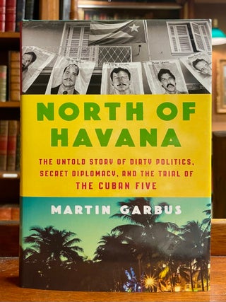 Item #323510 North of Havana: The Untold Story of Dirty Politics, Secret Diplomacy, and the Trial...