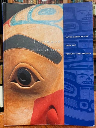Item #323679 Uncommon Legacies: Native American Art from the Peabody Essex Museum. John R....