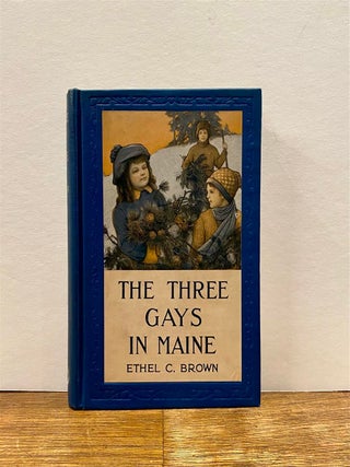 Item #323976 The Three Gays in Maine. Ethel C. BROWN