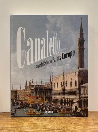 Item #324998 Canaletto: Bernardo Bellotto Paints Europe. Andreas SCHUMACHER, ed