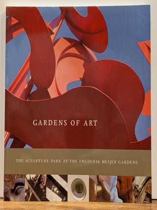 Item #325047 Gardens of Art: The Sculpture Park at the Frederik Meijer Gardens. Joseph Antenucci...