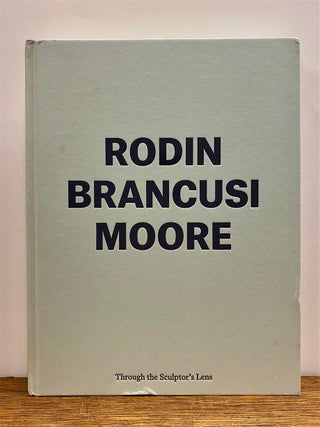 Item #325084 Rodin, Bancusi, Moore: Through the Sculptor's Lens. Auguste RODIN, Constantin...