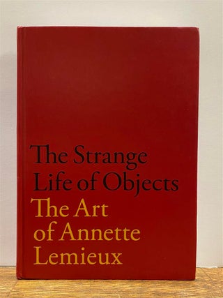 Item #325173 The Strange Life of Objects: The Art of Annette Lemieux. Leila AMALFITANO, Judith...