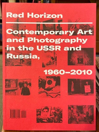 Item #325321 Red Horizon: Contemporary Art and Photography in the USSR and Russia, 1960-2010....