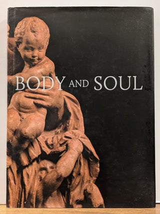 Item #325437 Body and Soul: Masterpieces of Italian Renaissance and Baroque Sculpture. Andrew...