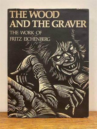 Item #325744 The Wood and the Graver: The Work of Fritz Eichenberg. Fritz EICHENBERG