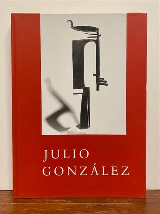 Item #325790 Julio Gonzalez: A Retrospective Exhibition. Julio GONZALEZ, John RICHARDSON, Marilyn...