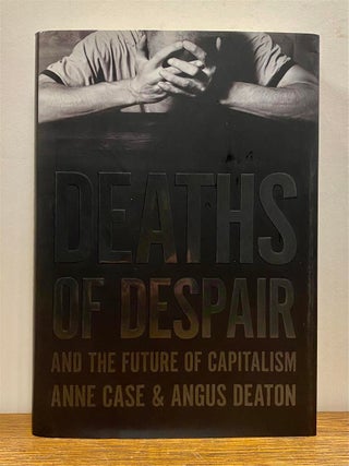 Item #325975 Deaths of Despair and the Future of Capitalism. Anne CASE, Angus DEATON