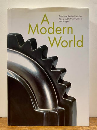 Item #326543 A Modern World: American Design from the Yale University Art Gallery, 1920-1950....