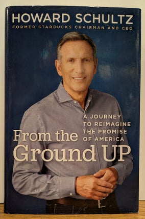Item #327202 From the Ground Up: A Journey to Reimagine the Promise of America. Howard SCHULTZ,...