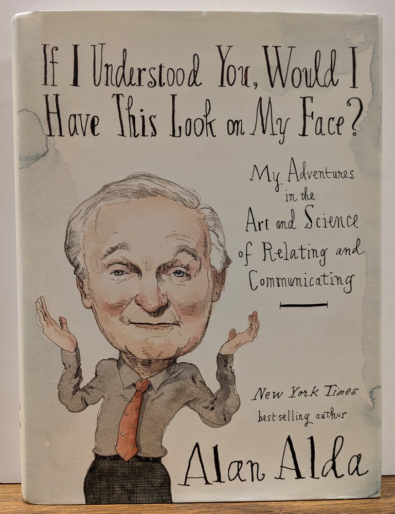 Item #327435 If I Understood You, Would I have This Look on My Face?; My Adventures in the Art and Science of Relating and Communicating. Alan ALDA.