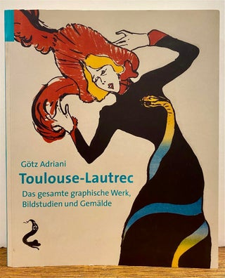 Item #327798 Toulouse-Lautrec: Das gesamte graphische Werk, Bildstudien und Gemalde. Gotz ADRIANI