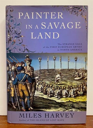 Item #327849 Painter in a Savage Land: The Strange Saga of the First European Artist in North...