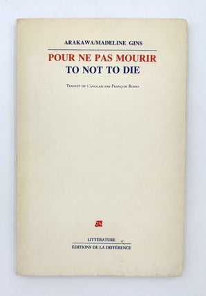 Item #328391 Pour ne pas Mourir; To Not to Die. Shusaka ARAKAWA, Madeline GINS