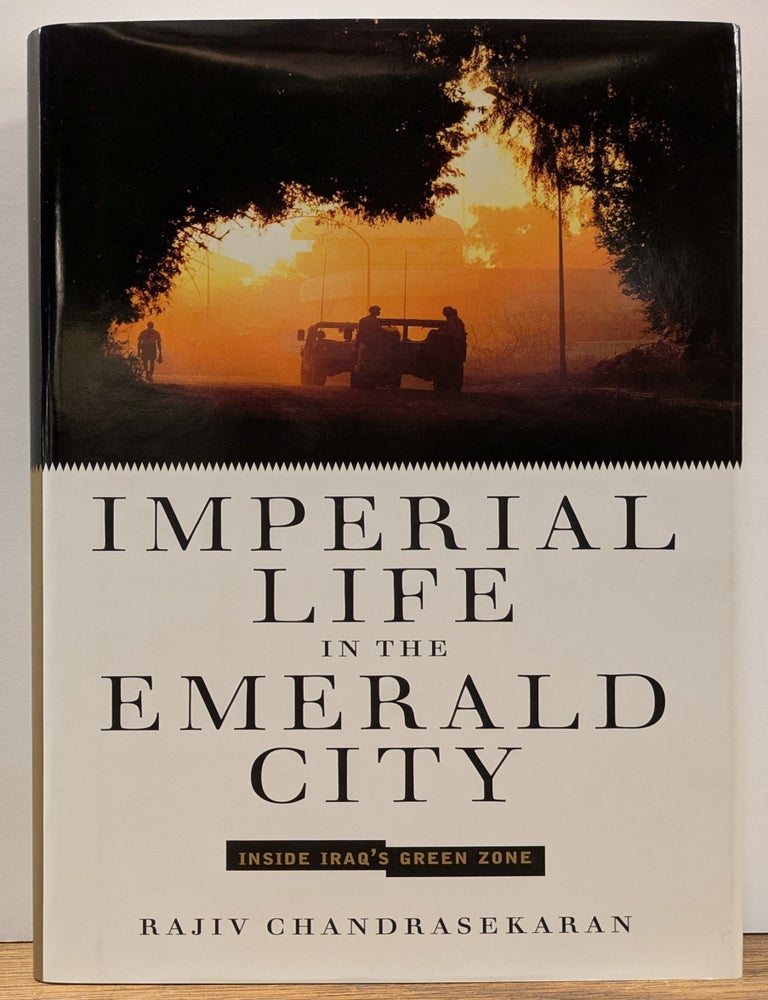 Item #328740 Imperial Life in the Emerald City: Inside Iraq's Green Zone. Rajiv CHANRASEKARAN.