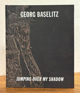 Item #328925 Georg Baselitz: Jumping Over My Shadow. Georg BASELITZ, Okwui ENWEZOR
