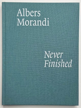 Item #330351 Albers and Morandi: Never Finished. Josef ALBERS, Giorgio MORANDI
