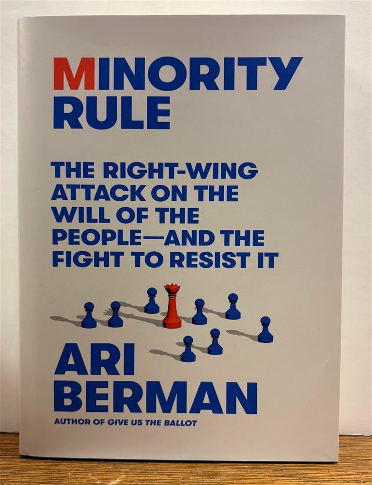 Item #331083 Minority Rule: The Right-Wing Attack on the Will of the People -- And the Fight to Resist It. Ari BERMAN.