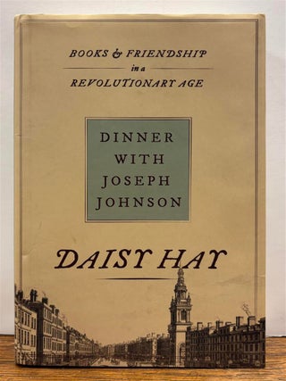 Item #331207 Dinner With Joseph Johnson: Books and Friendship in a Revolutionary Age. Daisy HAY