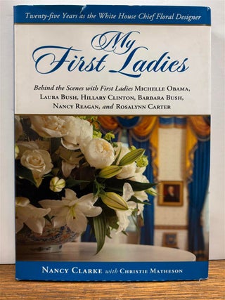 Item #331282 My First Ladies: Twenty-five Years as the White House Chief Floral Designer; Behind...