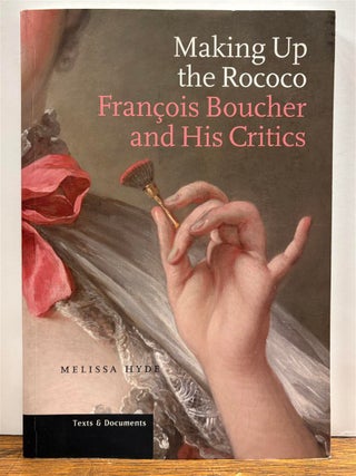 Item #331342 Making Up the Rococo: Francois Boucher and His Critics. Melissa HYDE