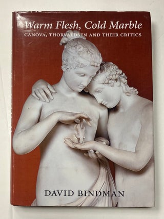 Item #331354 Warm Flesh, Cold Marble: Canova, Thorvaldsen and Their Critics. David BINDMAN