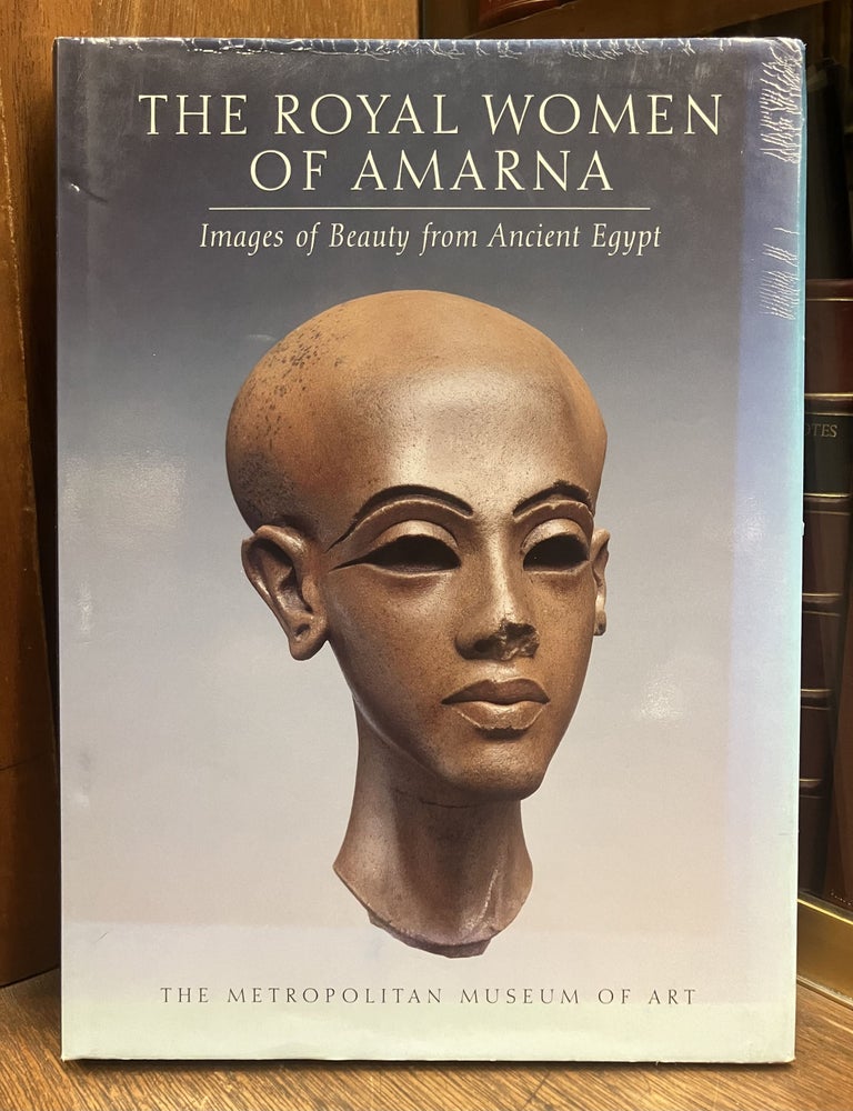 Item #331386 The Royal Women of Amarna: Images of Beauty from Ancient Egypt. Dorothea ARNOLD.