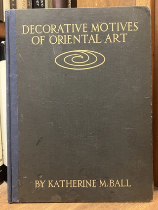 Item #331764 Decorative Motives of Oriental Art. Katherine M. BALL