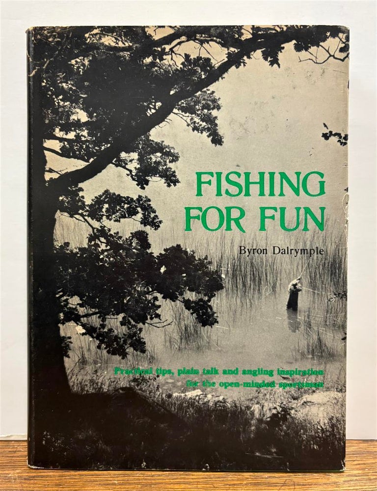 Item #331876 Fishing for Fun: Practical Tips, Plain Talk and Angling Inspiration for the Open-Minded Sportsman. Byron DALRYMPLE.