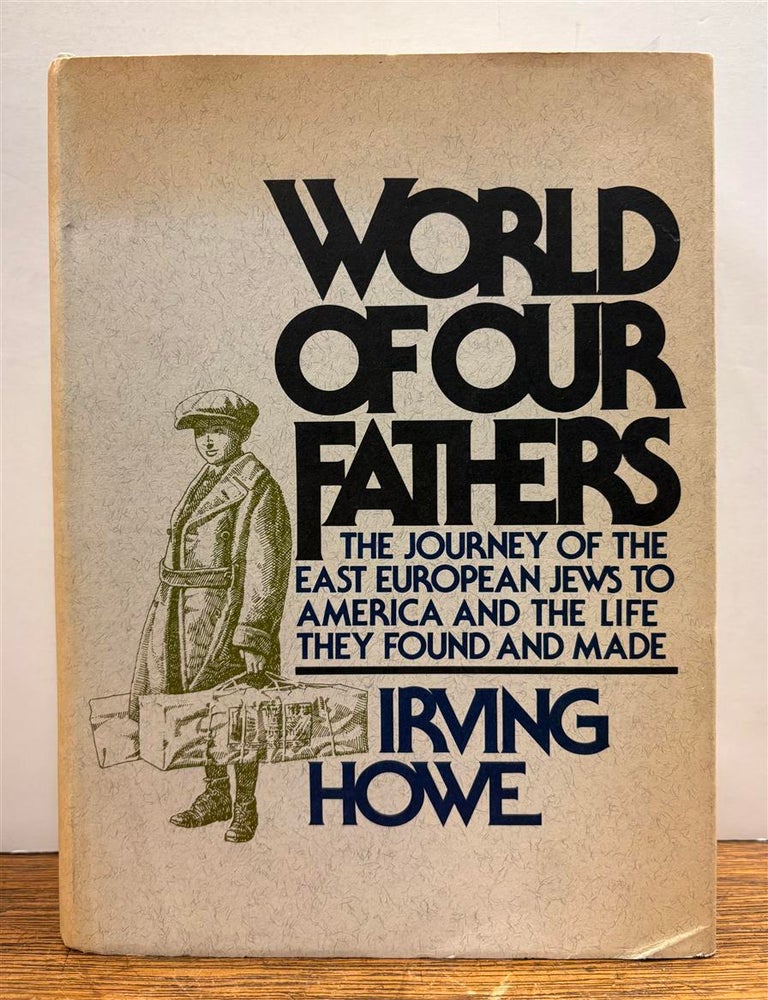 Item #332248 World of Our Fathers: The Journey of the East European Jews to America and the Life They Found and Made. Irving HOWE.