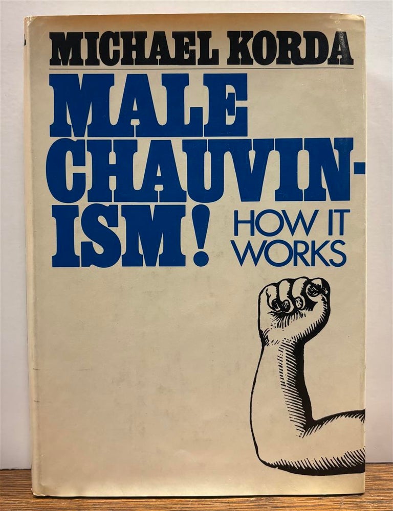 Item #332300 Male Chauvinism! How It Works. Michael KORDA.