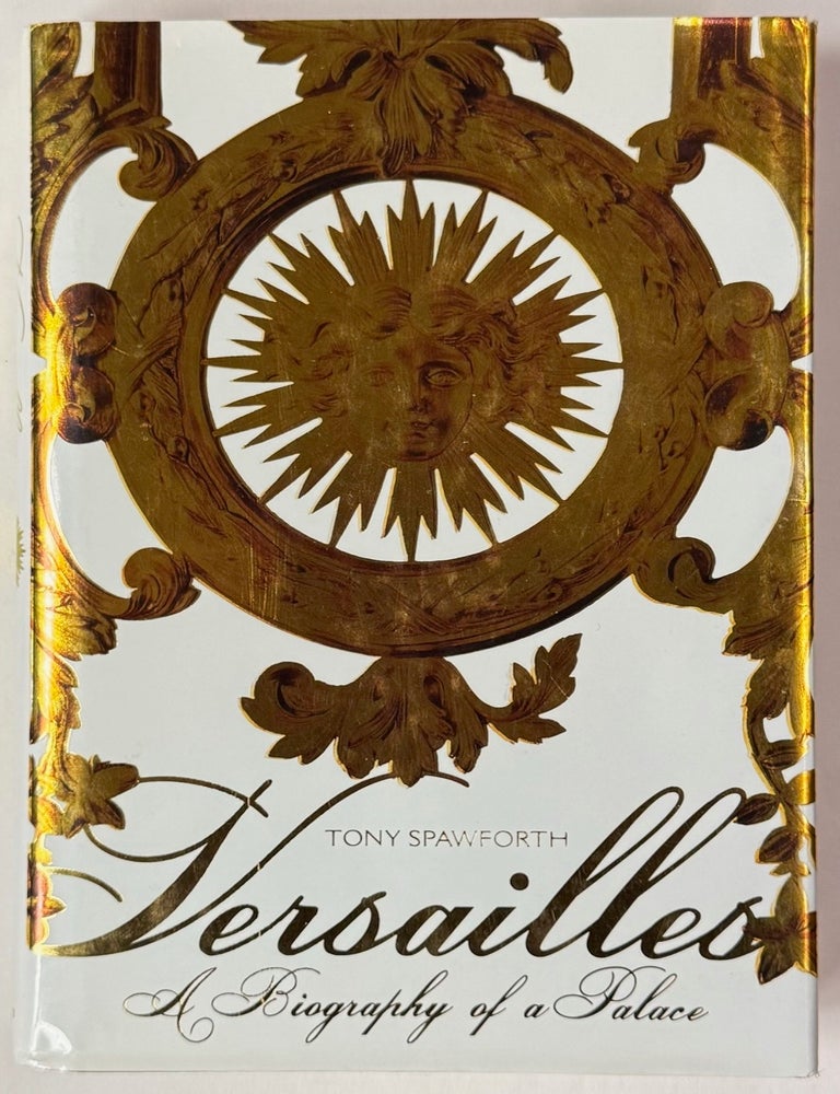 Versailles: A Biography of a Palace | Tony SPAWFORTH | First