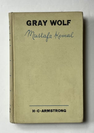 Item #332653 Gray Wolf: Mustafa Kemal: An Intimate Study of a Dictator. H. C ARMSTRONG