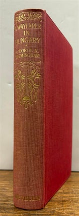 Item #333237 A Wayfarer in Hungary. George A. BIRMINGHAM
