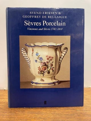 Item #333376 Sevres Porcelain: Vincennes and Sevres 1740 - 1800. Svend ERIKSEN, Geoffrey, DE...