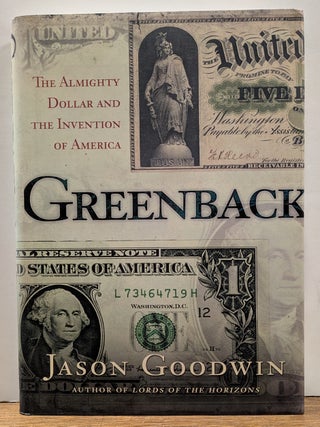 Item #333529 Greenback: The Almighty Dollar and the Invention of America. Jason GOODWIN
