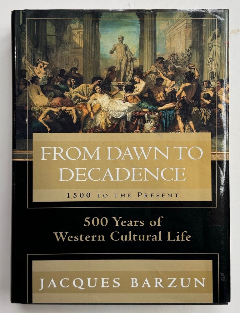 Item #333637 From Dawn to Decadence: 500 Years of Western Cultural Life, 1500 to the Present. Jacques BARZUN.