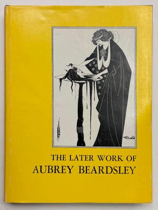 Item #333707 The Later Work of Aubrey Beardsley. Aubrey BEARDSLEY