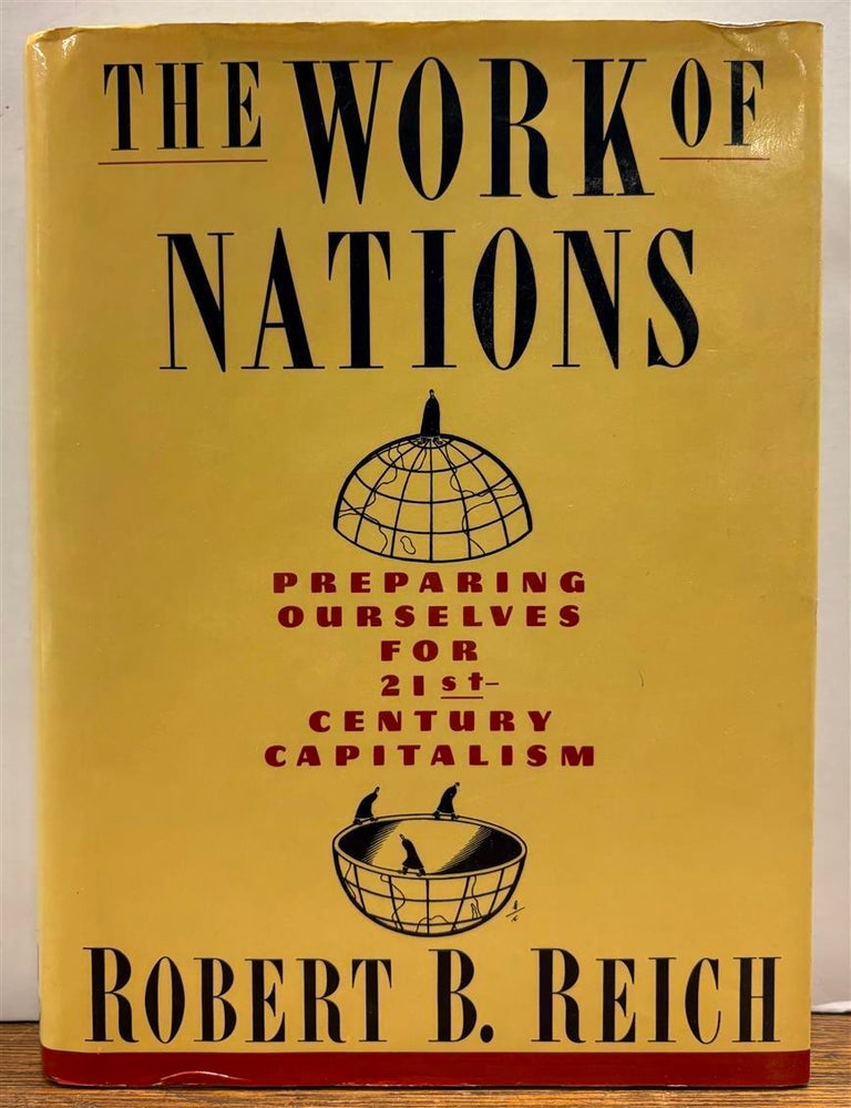 Item #333965 The Work of Nations: Preparing Ourselves for 21st-Century Capitalism. Robert B. REICH.