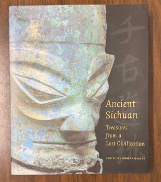 Item #334260 Ancient Sichuan: Treasures from a Lost Civilization. Robert BAGLEY