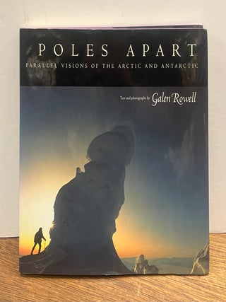 Item #334649 Poles Apart: Parallel Visions of the Arctic and Antarctic. Galen ROWELL